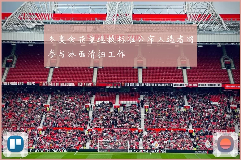 冬奥会花童选拔标准公布入选者将参与冰面清扫工作