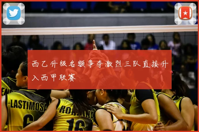 西乙升级名额争夺激烈三队直接升入西甲联赛