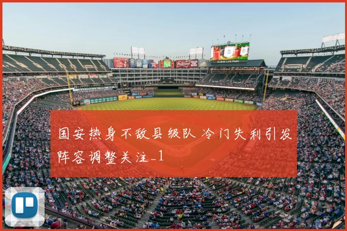 国安热身不敌县级队 冷门失利引发阵容调整关注_1