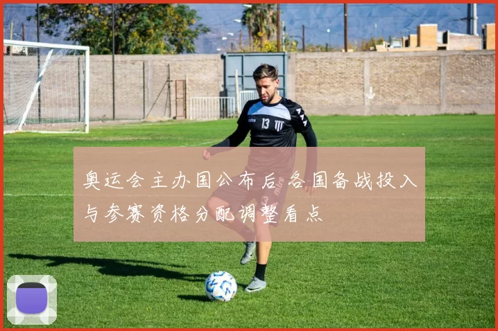 奥运会主办国公布后 各国备战投入与参赛资格分配调整看点