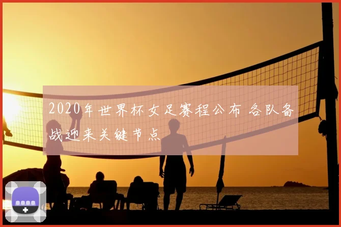 2020年世界杯女足赛程公布 各队备战迎来关键节点