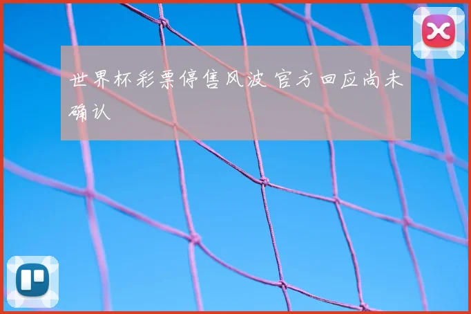 世界杯彩票停售风波 官方回应尚未确认